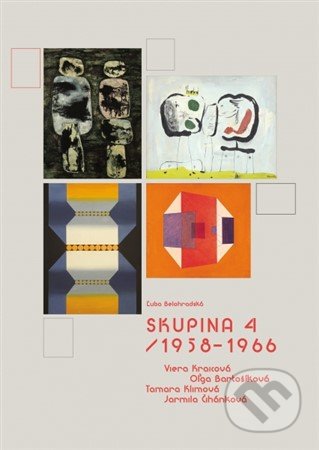 Skupina 4 / 1958-1966 - Ľuba Belohradská, Galéria mesta Bratislava, 2018