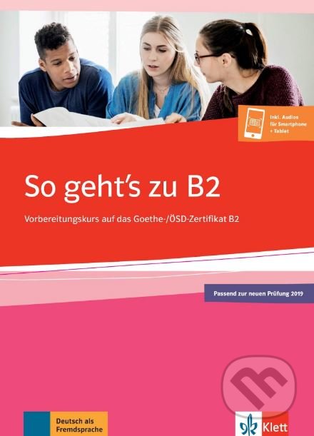 Kniha: So geht's zu B2: Vorbereitungskurs auf das Goethe-/OSD Zertifikat B (Adalbert Mazur a Uta Loumiotis). Klett, 2019 Kniha: So geht's zu B2: Vorbereitungskurs auf das Goethe-/OSD Zertifikat B (Adalbert Mazur a Uta Loumiotis). Klett, 2019