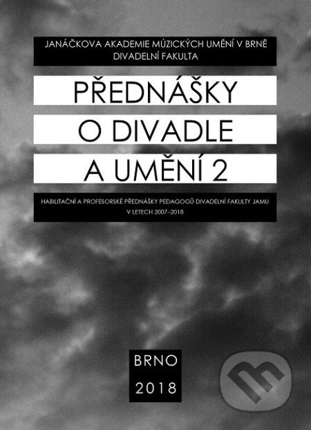 Kniha: Přednášky o divadle a umění 2 (Autorský kolektív). Janáčkova akademie múzických umění v Brně, 2018 Kniha: Přednášky o divadle a umění 2 (Autorský kolektív). Janáčkova akademie múzických umění v Brně, 2018