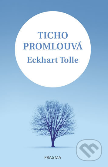 Kniha: Ticho promlouvá (Eckhart Tolle). Pragma, 2018 Kniha: Ticho promlouvá (Eckhart Tolle). Pragma, 2018