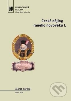 Kniha: České dějiny raného novověku I. (Marek Vařeka). Muni Press, 2016 Kniha: České dějiny raného novověku I. (Marek Vařeka). Muni Press, 2016