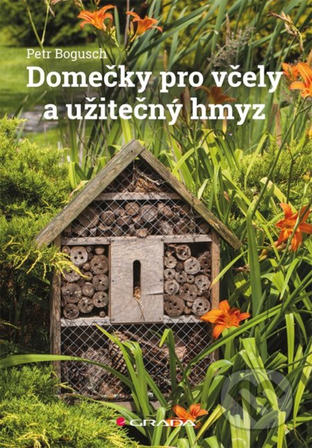 Kniha: Domečky pro včely a užitečný hmyz (Petr Bogusch). Grada, 2019 Kniha: Domečky pro včely a užitečný hmyz (Petr Bogusch). Grada, 2019
