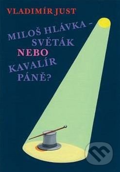 Kniha: Miloš Hlávka Světák nebo Kavalír Páně? (Vladimír Just). Akropolis, 2013 Kniha: Miloš Hlávka Světák nebo Kavalír Páně? (Vladimír Just). Akropolis, 2013