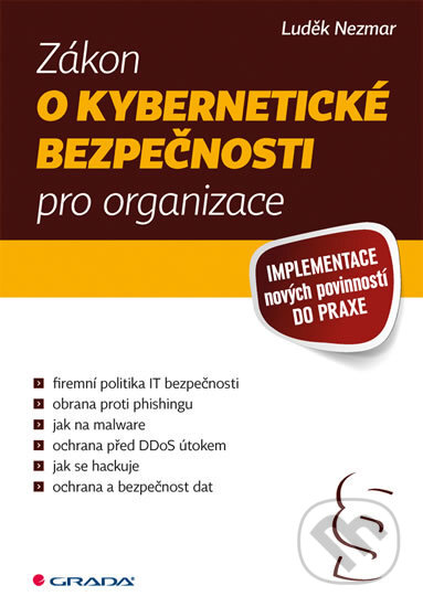 Kniha: Zákon o kybernetické bezpečnosti pro organizace (Luděk Nezmar). Grada, 2018 Kniha: Zákon o kybernetické bezpečnosti pro organizace (Luděk Nezmar). Grada, 2018