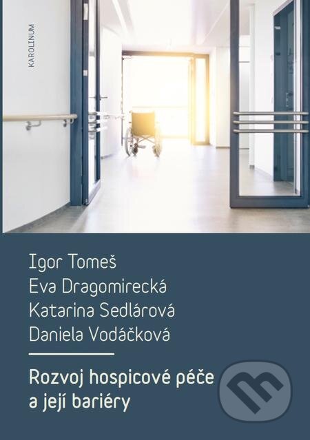E-kniha: Rozvoj hospicové péče a její bariéry (Igor Tomeš a kolektiv). Karolinum, 2015 E-kniha: Rozvoj hospicové péče a její bariéry (Igor Tomeš a kolektiv). Karolinum, 2015