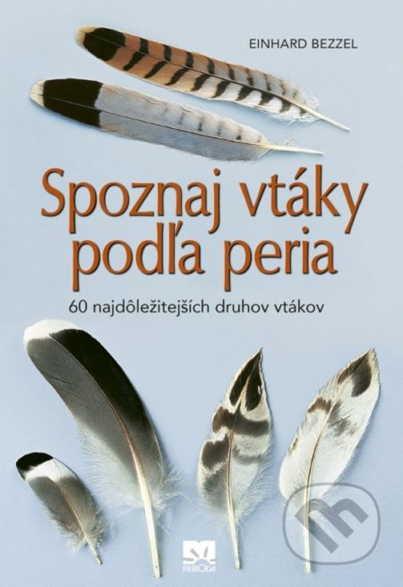 Kniha: Spoznaj vtáky podľa peria (Einhard Bezzel). Príroda, 2019 Kniha: Spoznaj vtáky podľa peria (Einhard Bezzel). Príroda, 2019