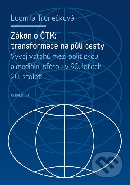 E-kniha: Zákon o ČTK: transformace na půli cesty. (Ludmila Trunečková). Karolinum, 2016 E-kniha: Zákon o ČTK: transformace na půli cesty. (Ludmila Trunečková). Karolinum, 2016