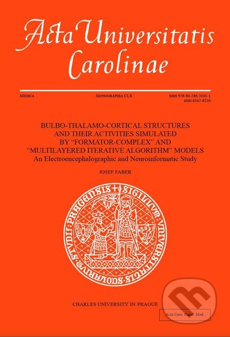 E-kniha: BULBO-THALAMO-CORTICAL STRUCTURES AND THEIR ACTIVITIES SIMULATED BY “FORMATOR-COMPLEX” AND “MULTILAYERED ITERATIVE ALGORITHM” MODELS (Josef Faber). Karolinum, 2015 E-kniha: BULBO-THALAMO-CORTICAL STRUCTURES AND THEIR ACTIVITIES SIMULATED BY “FORMATOR-COMPLEX” AND “MULTILAYERED ITERATIVE ALGORITHM” MODELS (Josef Faber). Karolinum, 2015