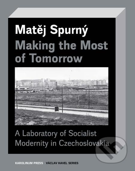 E-kniha: Making the Most of Tomorrow (Matej Spurný). Karolinum, 2019 E-kniha: Making the Most of Tomorrow (Matej Spurný). Karolinum, 2019