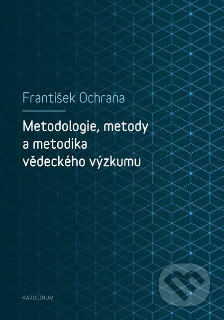E-kniha: Metodologie, metody a metodika vědeckého výzkumu (František Ochrana). Karolinum, 2019 E-kniha: Metodologie, metody a metodika vědeckého výzkumu (František Ochrana). Karolinum, 2019
