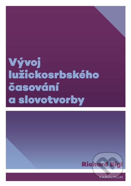 E-kniha: Vývoj lužickosrbského časování a slovotvorby (Richard Bígl). Karolinum, 2019 E-kniha: Vývoj lužickosrbského časování a slovotvorby (Richard Bígl). Karolinum, 2019
