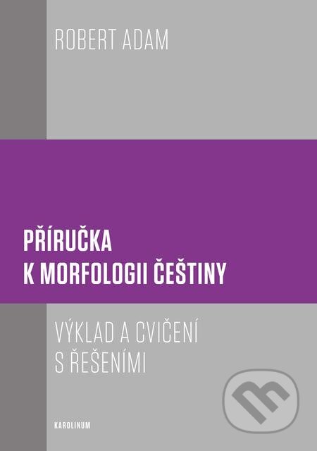 E-kniha: Příručka k morfologii češtiny (Robert Adam). Karolinum, 2017 E-kniha: Příručka k morfologii češtiny (Robert Adam). Karolinum, 2017