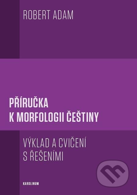 E-kniha: Příručka k morfologii češtiny (Robert Adam). Karolinum, 2019 E-kniha: Příručka k morfologii češtiny (Robert Adam). Karolinum, 2019