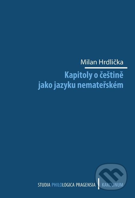 E-kniha: Kapitoly o češtině jako jazyku nemateřském (Milan Hrdlička). Karolinum, 2019 E-kniha: Kapitoly o češtině jako jazyku nemateřském (Milan Hrdlička). Karolinum, 2019