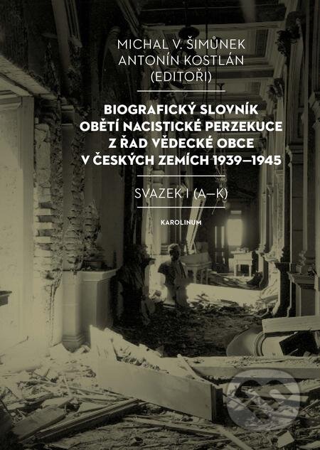 E-kniha: Biografický slovník obětí nacistické perzekuce z řad vědecké obce v českých zemích 1939–1945 (Antonín Kostlán (editor.) a Michal Šimůnek). Karolinum, 2019 E-kniha: Biografický slovník obětí nacistické perzekuce z řad vědecké obce v českých zemích 1939–1945 (Antonín Kostlán (editor.) a Michal Šimůnek). Karolinum, 2019