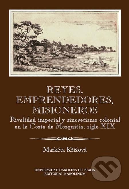 E-kniha: Reyes, emprendedores, misioneros (Markéta Křížová). Karolinum, 2016 E-kniha: Reyes, emprendedores, misioneros (Markéta Křížová). Karolinum, 2016