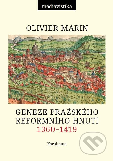 Geneze pražského reformního hnutí, 1360–1419 - Olivier Marin, Karolinum, 2018