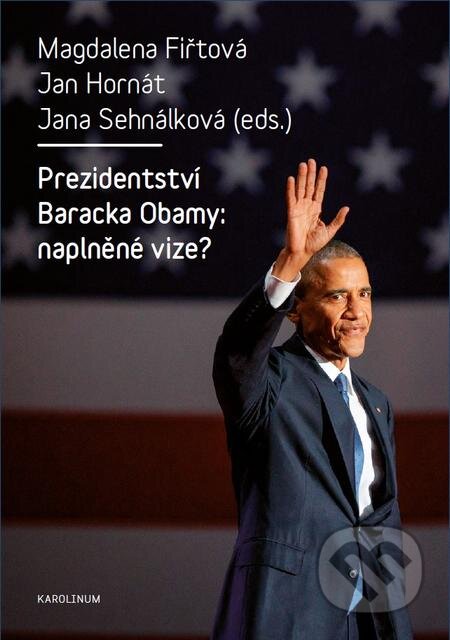 E-kniha: Prezidentství Baracka Obamy: naplněné vize? (Magdalena Fiřtová a Jan Hornát). Karolinum, 2017 E-kniha: Prezidentství Baracka Obamy: naplněné vize? (Magdalena Fiřtová a Jan Hornát). Karolinum, 2017