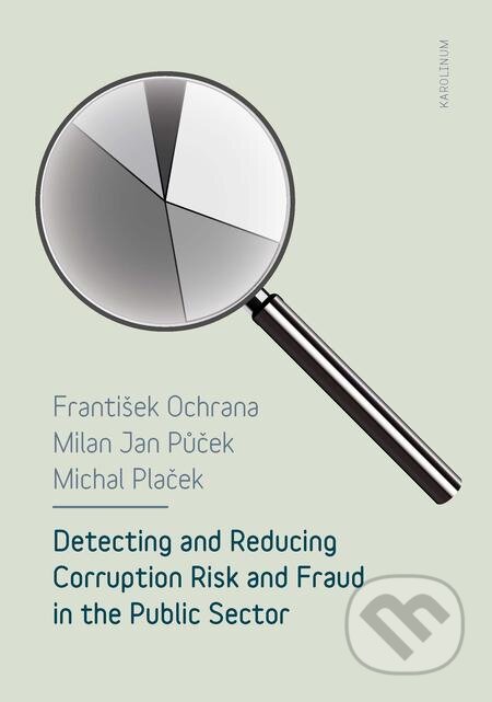 E-kniha: Detecting and Reducing Corruption Risk and Fraud in the Public Sector (František Ochrana). Karolinum, 2018 E-kniha: Detecting and Reducing Corruption Risk and Fraud in the Public Sector (František Ochrana). Karolinum, 2018
