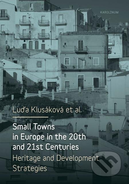 E-kniha: Small Towns in Europe in the 20th and 21st Centuries. (Luďa Klusáková). Karolinum, 2017 E-kniha: Small Towns in Europe in the 20th and 21st Centuries. (Luďa Klusáková). Karolinum, 2017