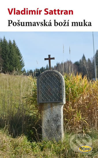 Kniha: Pošumavská boží muka (Vladimír Sattran). Kopp, 2015 Kniha: Pošumavská boží muka (Vladimír Sattran). Kopp, 2015