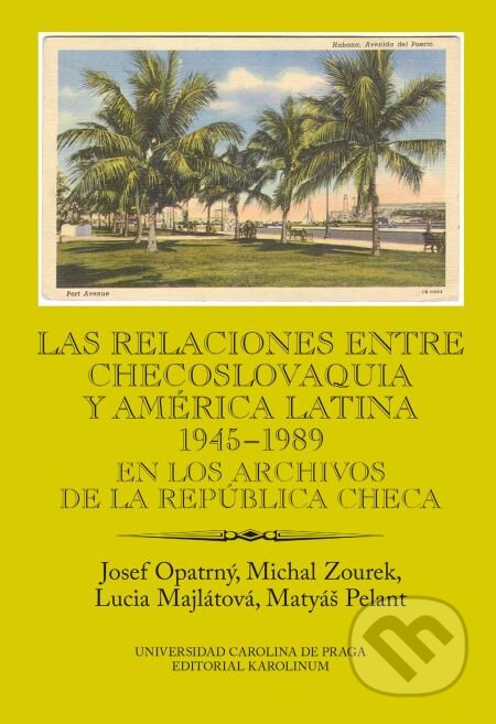 E-kniha: Las relaciones entre Checoslovaquia y América Latina 1945-1989. En los archivos de la República Checa (Josef Opatrný, Lucia Majlátová, Matyáš Pelant a Michal Zourek). Karolinum, 2015 E-kniha: Las relaciones entre Checoslovaquia y América Latina 1945-1989. En los archivos de la República Checa (Josef Opatrný, Lucia Majlátová, Matyáš Pelant a Michal Zourek). Karolinum, 2015