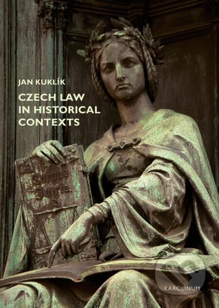 Czech Law in Historical Contexts - Jan Kuklík, Karolinum, 2015