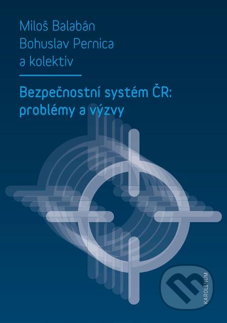 E-kniha: Bezpečnostní systém ČR: problémy a výzvy (Bohuslav Pernica a Miloš Balabán). Karolinum, 2015 E-kniha: Bezpečnostní systém ČR: problémy a výzvy (Bohuslav Pernica a Miloš Balabán). Karolinum, 2015