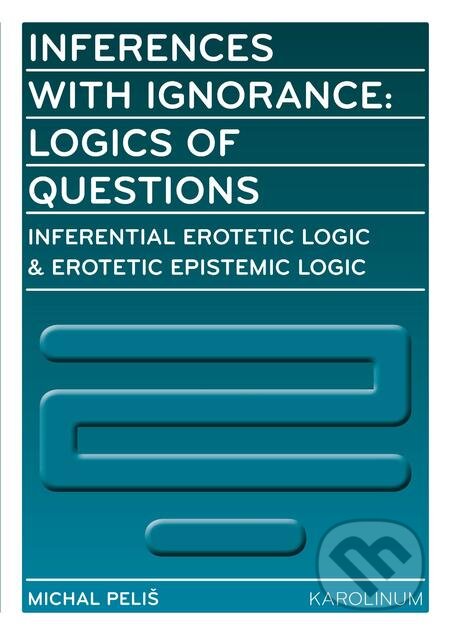 E-kniha: Inferences with Ignorance: Logics of Questions (Michal Peliš). Karolinum, 2017 E-kniha: Inferences with Ignorance: Logics of Questions (Michal Peliš). Karolinum, 2017