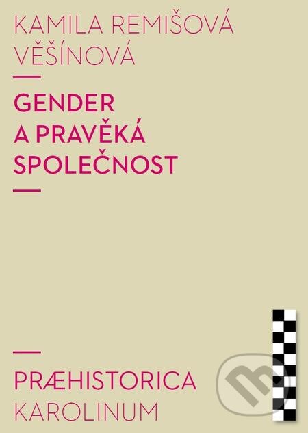 E-kniha: Gender a pravěká společnost (Kamila Remišová Věšínová). Karolinum, 2017 E-kniha: Gender a pravěká společnost (Kamila Remišová Věšínová). Karolinum, 2017