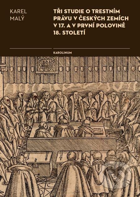 E-kniha: Tři studie o trestním právu v českých zemích v 17. a v první polovině 18. století (Karel Malý). Karolinum, 2017 E-kniha: Tři studie o trestním právu v českých zemích v 17. a v první polovině 18. století (Karel Malý). Karolinum, 2017