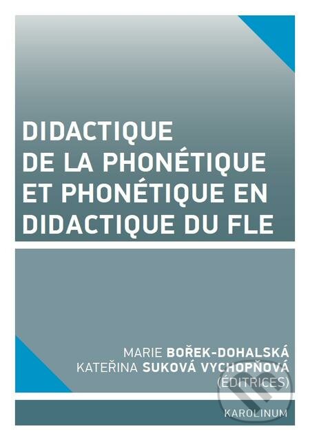 E-kniha: Didactique de la phonétique et phonétique en didactique du FLE (Kateřina Suková Vychopňová a Marie Bořek Dohalská). Karolinum, 2017 E-kniha: Didactique de la phonétique et phonétique en didactique du FLE (Kateřina Suková Vychopňová a Marie Bořek Dohalská). Karolinum, 2017