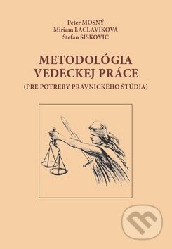 Kniha: Metodológia vedeckej práce (Miriam Laclavíková, Peter Mosný a Štefan Siskovič). Wolters Kluwer, 2019 Kniha: Metodológia vedeckej práce (Miriam Laclavíková, Peter Mosný a Štefan Siskovič). Wolters Kluwer, 2019