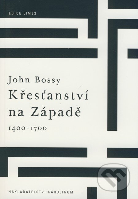 Kniha: Křesťanství na Západě 1400-1700 (John Bossy). Karolinum, 2008 Kniha: Křesťanství na Západě 1400-1700 (John Bossy). Karolinum, 2008