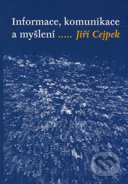 Kniha: Informace, komunikace a myšlení..... (Jiří Cejpek). Karolinum, 2008 Kniha: Informace, komunikace a myšlení..... (Jiří Cejpek). Karolinum, 2008