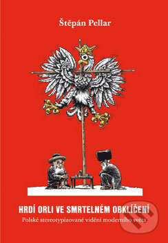 Kniha: Hrdí orli ve smrtelném obklíčení (Štěpán Pellar). Dokořán, 2009 Kniha: Hrdí orli ve smrtelném obklíčení (Štěpán Pellar). Dokořán, 2009