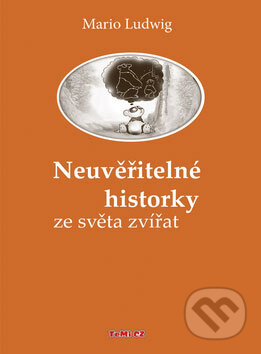Kniha: Neuvěřitelné historky ze světa zvířat (Mario Ludwig). TeMi, 2009 Kniha: Neuvěřitelné historky ze světa zvířat (Mario Ludwig). TeMi, 2009