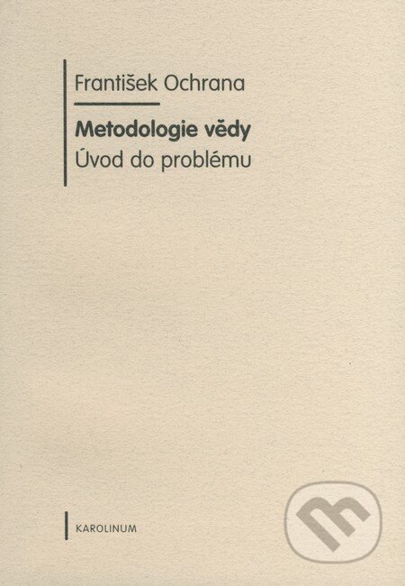 Kniha: Metodologie vědy (František Ochrana). Karolinum, 2009 Kniha: Metodologie vědy (František Ochrana). Karolinum, 2009