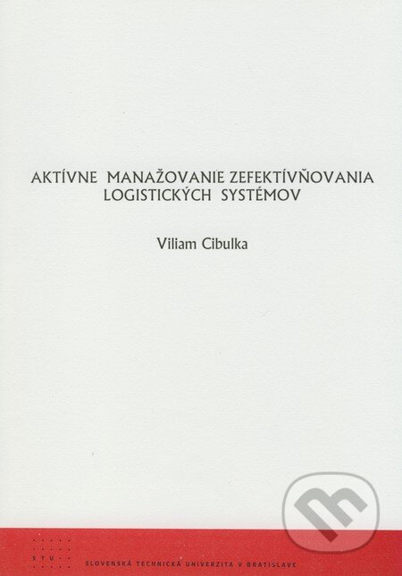 Kniha: Aktívne manažovanie zefektívňovania logistických systémov (Viliam Cibulka). STU, 2008 Kniha: Aktívne manažovanie zefektívňovania logistických systémov (Viliam Cibulka). STU, 2008