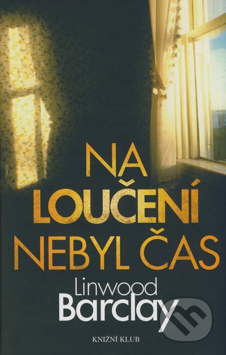 Kniha: Na loučení nebyl čas (Linwood Barclay). Knižní klub, 2009 Kniha: Na loučení nebyl čas (Linwood Barclay). Knižní klub, 2009