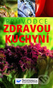 Kniha: Průvodce zdravou kuchyní (Svojtka&Co.). Svojtka&Co. Kniha: Průvodce zdravou kuchyní (Svojtka&Co.). Svojtka&Co.