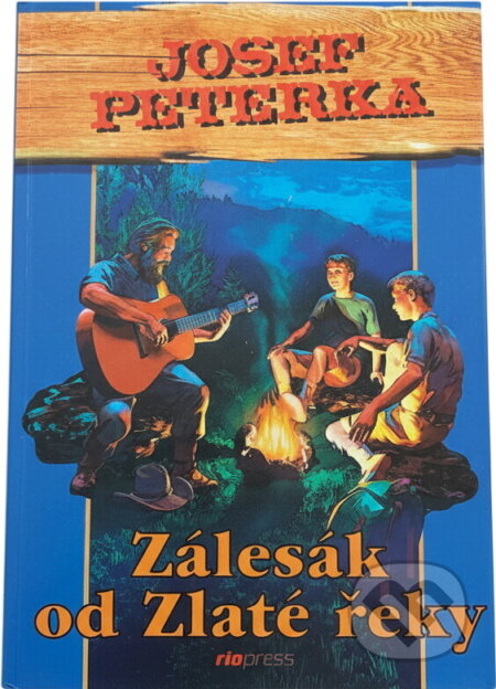 Kniha: Zálesák od Zlaté řeky (Josef Peterka). Riopress Kniha: Zálesák od Zlaté řeky (Josef Peterka). Riopress