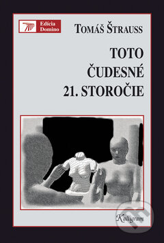 Kniha: Toto čudesné 21. storočie (Tomáš Štrauss). Kalligram, 2009 Kniha: Toto čudesné 21. storočie (Tomáš Štrauss). Kalligram, 2009