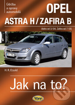 Kniha: Opel Astra H/Zafira B (Hans-Rüdiger Etzold). Kopp, 2009 Kniha: Opel Astra H/Zafira B (Hans-Rüdiger Etzold). Kopp, 2009