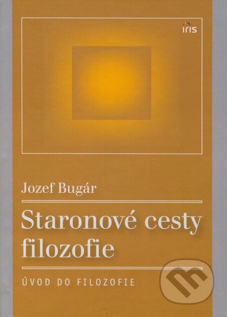 Kniha: Staronové cesty filozofie (Jozef Bugár). IRIS, 2008 Kniha: Staronové cesty filozofie (Jozef Bugár). IRIS, 2008