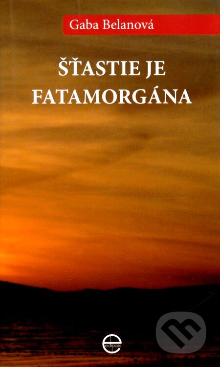 Kniha: Šťastie je fatamorgána (Gaba Belanová). Ediposs, 2009 Kniha: Šťastie je fatamorgána (Gaba Belanová). Ediposs, 2009