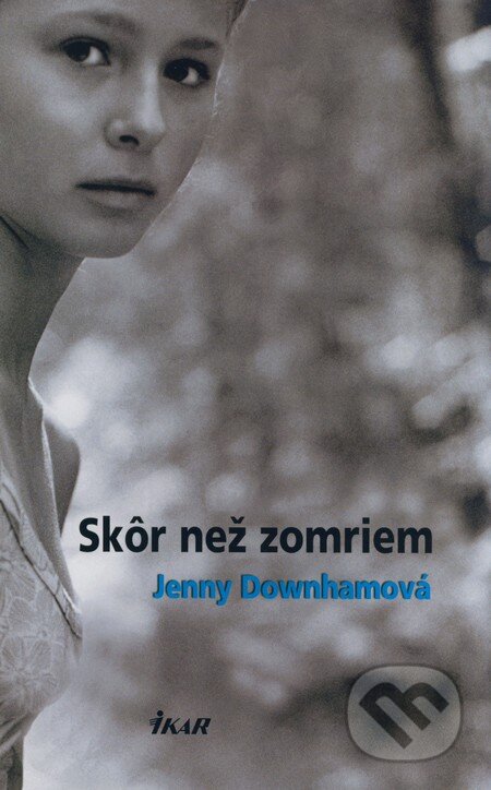 Kniha: Skôr než zomriem (Jenny Downhamová). Ikar, 2009 Kniha: Skôr než zomriem (Jenny Downhamová). Ikar, 2009