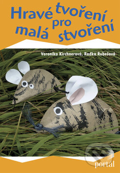 Kniha: Hravé tvoření pro malá stvoření (Radka Rubešová a Veronika Kirchnerová). Portál, 2009 Kniha: Hravé tvoření pro malá stvoření (Radka Rubešová a Veronika Kirchnerová). Portál, 2009