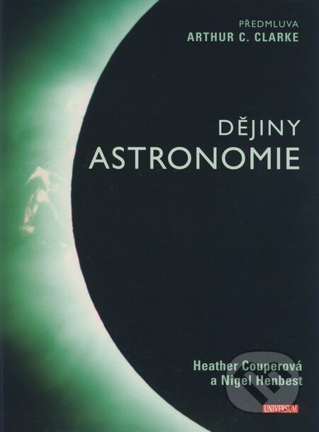 Kniha: Dějiny astronomie (Arthur C. Clarke, Heather Couperová a Nigel Henbest). Universum, 2009 Kniha: Dějiny astronomie (Arthur C. Clarke, Heather Couperová a Nigel Henbest). Universum, 2009