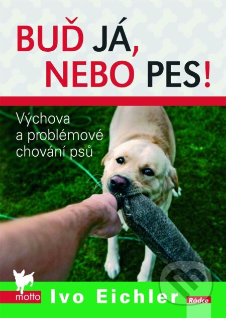 Kniha: Buď já, nebo pes! (Ivo Eichler). Motto, 2009 Kniha: Buď já, nebo pes! (Ivo Eichler). Motto, 2009